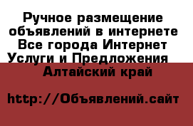 Ручное размещение объявлений в интернете - Все города Интернет » Услуги и Предложения   . Алтайский край